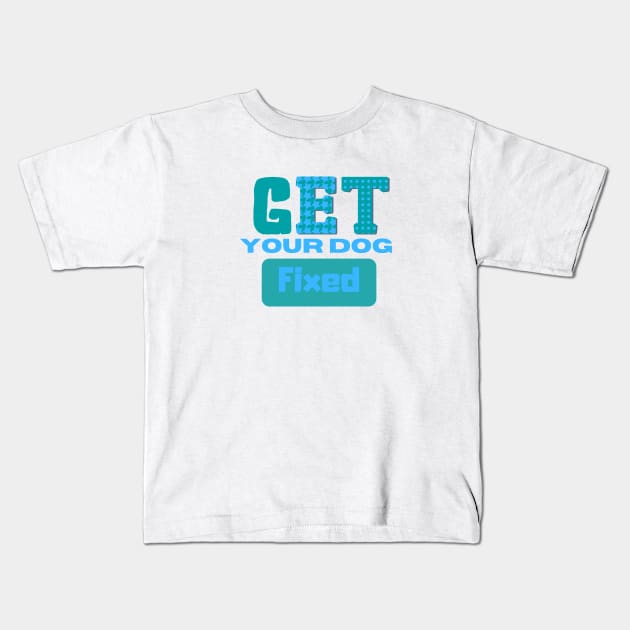 Get Your Dog Fixed Kids T-Shirt by GraphicsLand